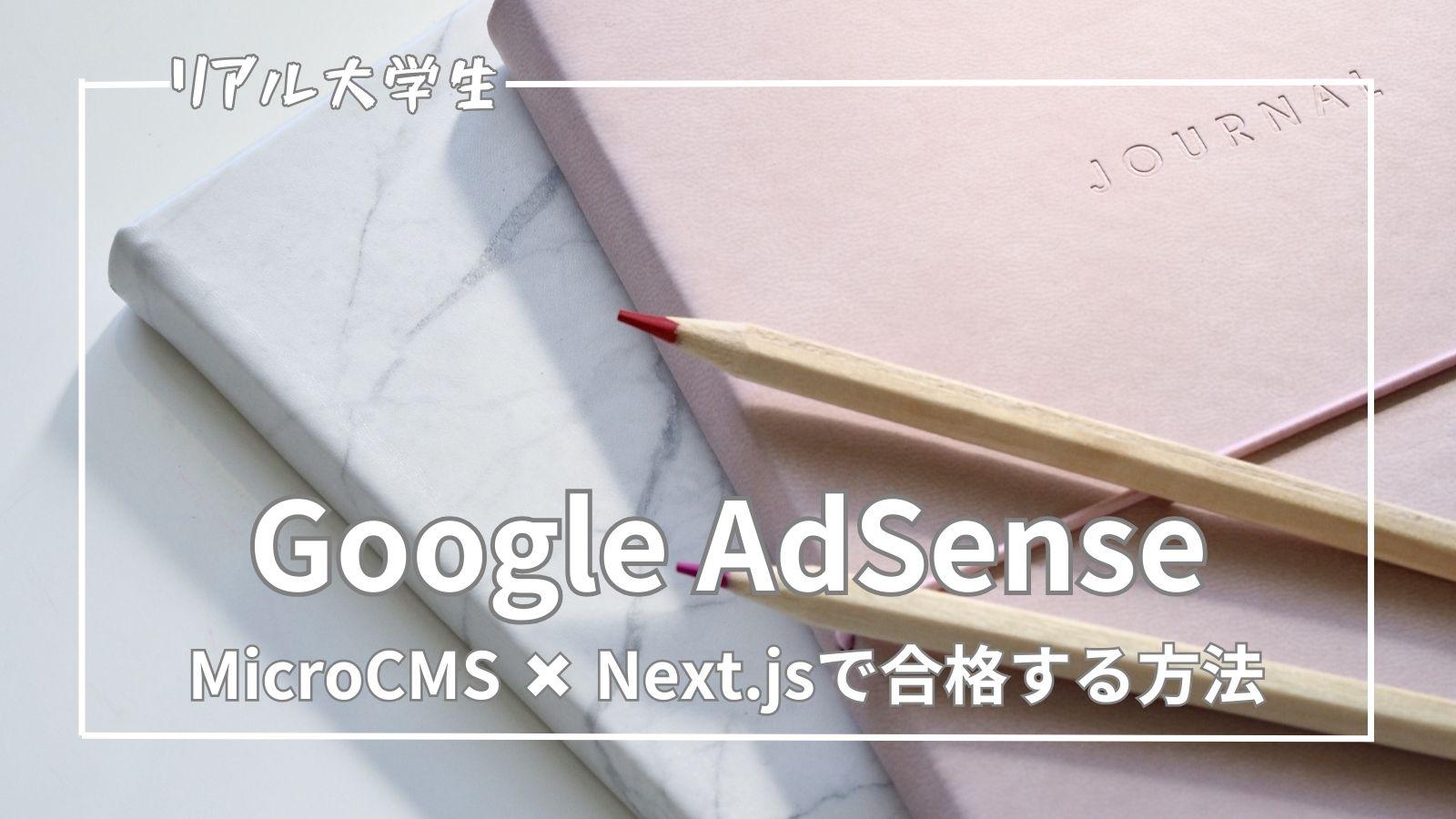 【Googleアドセンス】MicroCMSとNext.jsで合格した方法を紹介します